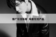 推广引流拓客  拓客引流产品