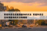 家庭外卖引流客源最快的方法  家庭外卖引流客源最快的方法有哪些