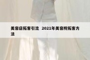 美容店拓客引流  2021年美容院拓客方法