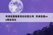 天津百度搜索竞价托管公司  天津百度seo排名优化