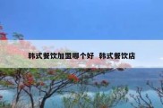 韩式餐饮加盟哪个好  韩式餐饮店