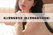 线上营销拓客引流（线上营销拓客引流流程）