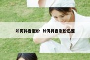 如何抖音涨粉  如何抖音涨粉迅速