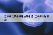 辽宁餐饮装修设计加盟电话  辽宁餐饮加盟店