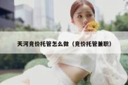 天河竞价托管怎么做（竞价托管兼职）