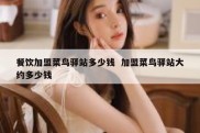 餐饮加盟菜鸟驿站多少钱  加盟菜鸟驿站大约多少钱
