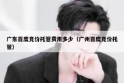 广东百度竞价托管费用多少（广州百度竞价托管）