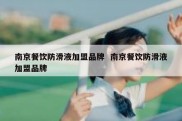 南京餐饮防滑液加盟品牌  南京餐饮防滑液加盟品牌
