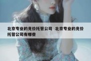 北京专业的竞价托管公司  北京专业的竞价托管公司有哪些