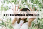 新昌抖音代运营排名公司  吉安抖音代运营
