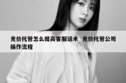 竞价托管怎么提高客服话术  竞价托管公司操作流程