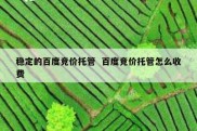 稳定的百度竞价托管  百度竞价托管怎么收费