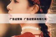 广告运营商  广告运营商有哪几家