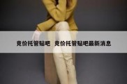 竞价托管贴吧  竞价托管贴吧最新消息