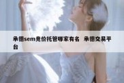 承德sem竞价托管哪家有名  承德交易平台
