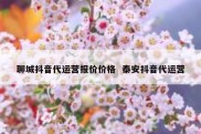 聊城抖音代运营报价价格  泰安抖音代运营