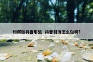 如何做抖音引流  抖音引流怎么做啊?