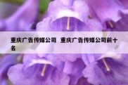 重庆广告传媒公司  重庆广告传媒公司前十名