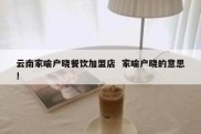 云南家喻户晓餐饮加盟店  家喻户晓的意思!