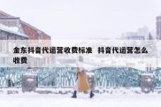 金东抖音代运营收费标准  抖音代运营怎么收费