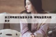 浙江烤鸭餐饮加盟多少钱  烤鸭加盟费大概多少