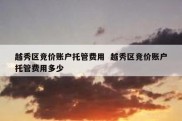 越秀区竞价账户托管费用  越秀区竞价账户托管费用多少