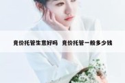 竞价托管生意好吗  竞价托管一般多少钱