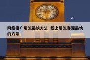 网络推广引流最快方法  线上引流客源最快的方法
