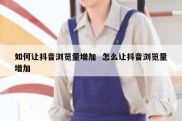 如何让抖音浏览量增加  怎么让抖音浏览量增加