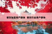 餐饮加盟用户群体  餐饮行业用户群体