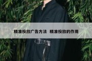 精准投放广告方法  精准投放的作用