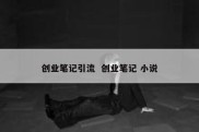 创业笔记引流  创业笔记 小说