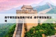 南宁餐饮店加盟哪个好点  南宁餐饮加盟公司