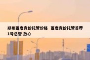 郑州百度竞价托管价格  百度竞价托管首荐1号总管 放心
