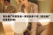 竞价推广托管先说一周又说半个月（竞价推广托管多少钱）
