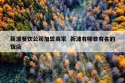 新浦餐饮公司加盟商家  新浦有哪些有名的饭店