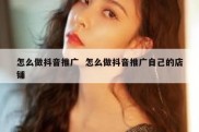 怎么做抖音推广  怎么做抖音推广自己的店铺