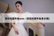 竞价托管外包sem（竞价托管外包多少钱）
