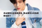 舟山餐饮小吃加盟排名  舟山餐饮小吃加盟排名前十