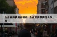 企业宣传费用有哪些  企业宣传费要什么发票