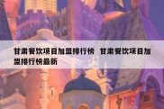 甘肃餐饮项目加盟排行榜  甘肃餐饮项目加盟排行榜最新