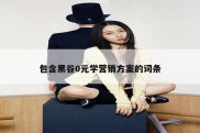 包含黑谷0元学营销方案的词条