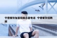 宁德餐饮加盟招商总部电话  宁德餐饮招聘网
