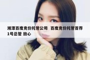湘潭百度竞价托管公司  百度竞价托管首荐1号总管 放心