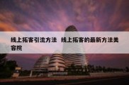 线上拓客引流方法  线上拓客的最新方法美容院