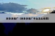 拼多多推广（拼多多推广平台怎么收费）