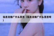 信息流推广什么意思（信息流推广什么意思呀）