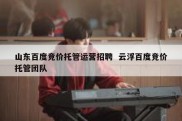 山东百度竞价托管运营招聘  云浮百度竞价托管团队