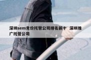 深圳sem竞价托管公司排名前十  深圳推广托管公司
