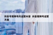 抖音号视频号代运营内容  抖音视频号运营方案